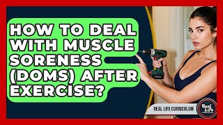 How To Deal With Muscle Soreness DOMS After Exercise - Real Life Curriculum
