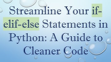 Streamline Your if-elif-else Statements in Python: A Guide to Cleaner Code