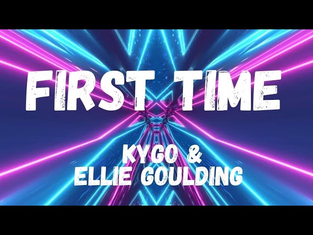 Kygo & Ellie Goulding - First Time (Lyrics) 