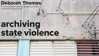 Deborah Thomas • Archiving State Violence