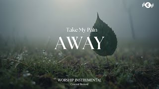 TAKE MY PAIN AWAY - Soaking worship instrumental | Prayer and Devotional