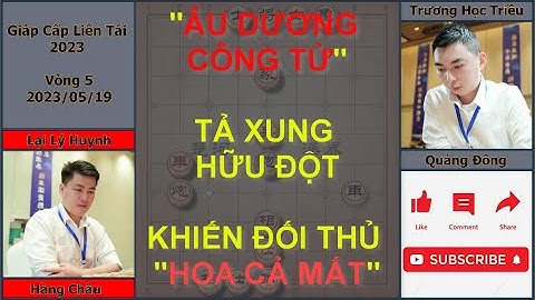 GIÁP CẤP LIÊN TÁI 2023: LẠI LÝ HUYNH  - TRƯƠNG HỌC TRIỀU | ÂU DƯƠNG CÔNG TỬ TẢ XUNG HỮA ĐỘT...