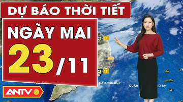 Dự báo thời tiết ngày mai 23/11: Trung Bộ mưa rét, Bắc Bộ trời lạnh về đêm và sáng | ANTV
