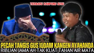 GUS IQDAM TERBARU - Pecah tangis Gus Iqdam kangen Ayahanda|| Ribuan jama'ah tak kuat tahan air mata