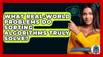 What Real-world Problems Do Sorting Algorithms Truly Solve? - Next LVL Programming