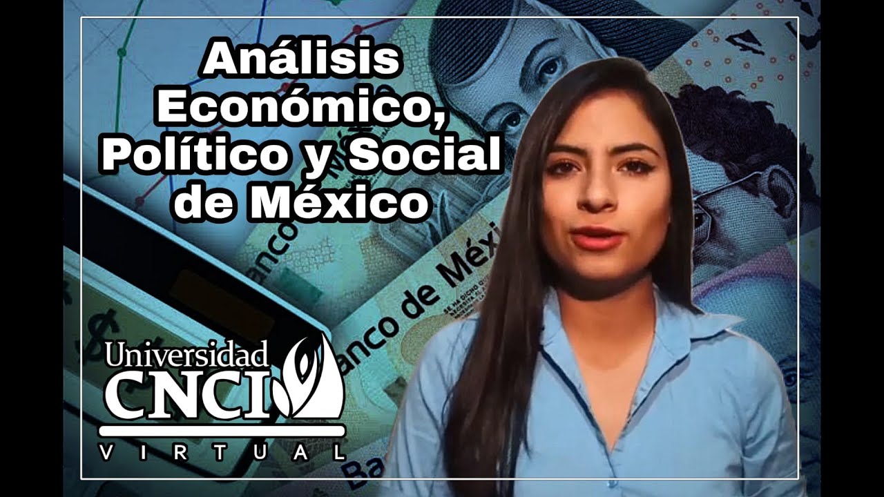 ANÁLISIS ECONÓMICO, POLÍTICO Y SOCIAL DE MÉXICO / UNIVERSIDAD CNCI