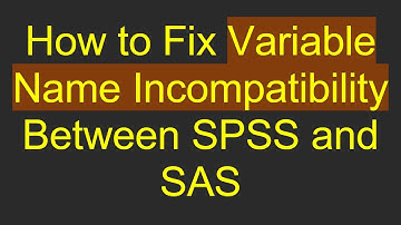 How to Fix Variable Name Incompatibility Between SPSS and SAS