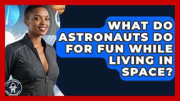 What Do Astronauts Do for Fun While Living in Space? | All About Astronauts News