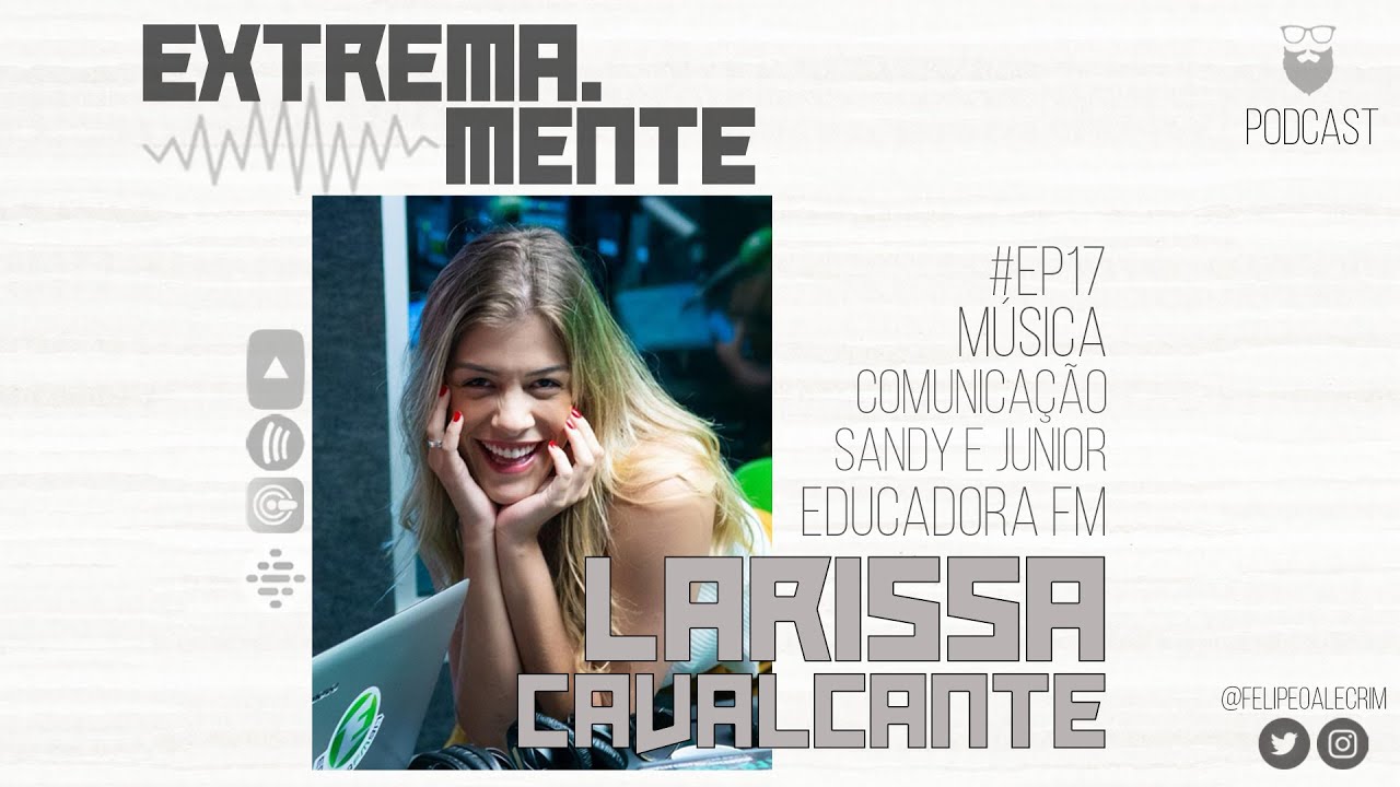 Extrema.Mente PodCast - #EP17 | Larissa Cavalcante - Educadora FM, Música e Comunicação