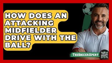 How Does An Attacking Midfielder Drive With The Ball? - The Soccer Xpert