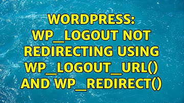 Wordpress: wp_logout not redirecting using wp_logout_url() and wp_redirect() (2 Solutions!!)