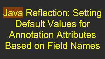 Java Reflection: Setting Default Values for Annotation Attributes Based on Field Names