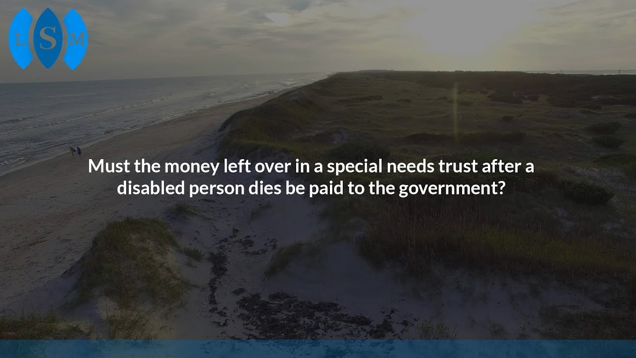 Must the money left over in a special needs trust after a disabled