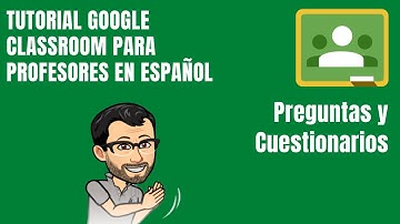 CLASSROOM TRABAJO. Preguntas y Cuestionarios - Curso Tutorial Google Classroom para Profesores