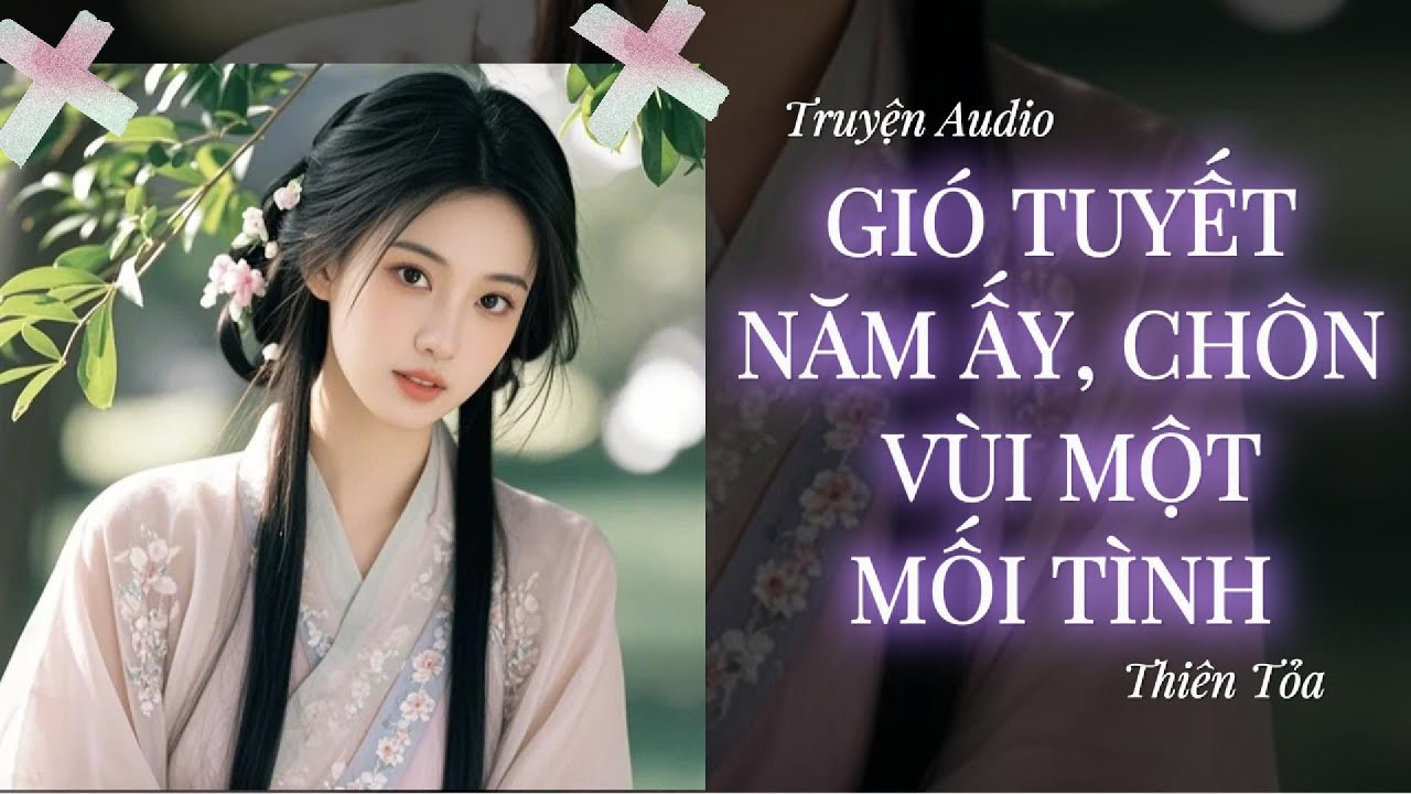 [Truyện Audio] GIÓ TUYẾT NĂM ẤY, CHÔN VÙI MỘT MỐI TÌNH || Thiên Tỏa