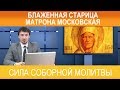 Сила соборной молитвы: Блаженная старица Матрона Московская