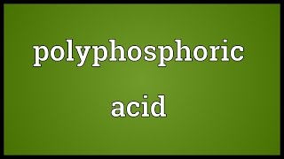 Polyphosphoric acid Meaning