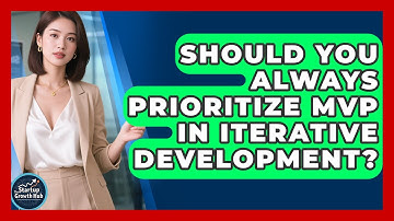 Should You Always Prioritize MVP In Iterative Development? - The Startup Growth Hub