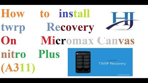 How to install twrp recovery on Micromax canvas Nitro plus (A311)...