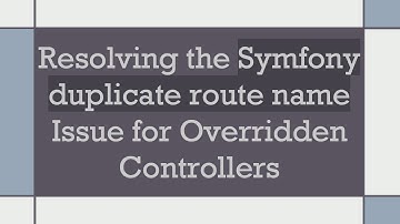 Resolving the Symfony duplicate route name Issue for Overridden Controllers