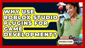 Why Use Roblox Studio Plugins For Game Development? - Open World Tycoons