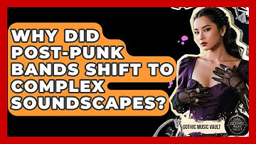 Why Did Post-punk Bands Shift To Complex Soundscapes? - Goth Music Vault