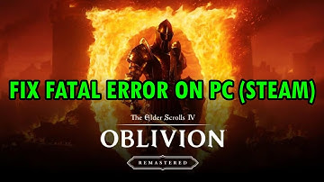 How To Fix Oblivion Remastered Fatal Error On Steam PC