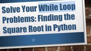 Solve Your While Loop Problems: Finding the Square Root in Python