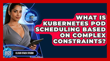 What Is Kubernetes Pod Scheduling Based On Complex Constraints? - Cloud Stack Studio