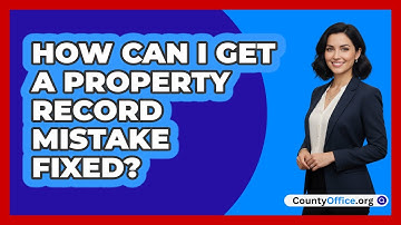How Can I Get A Property Record Mistake Fixed?