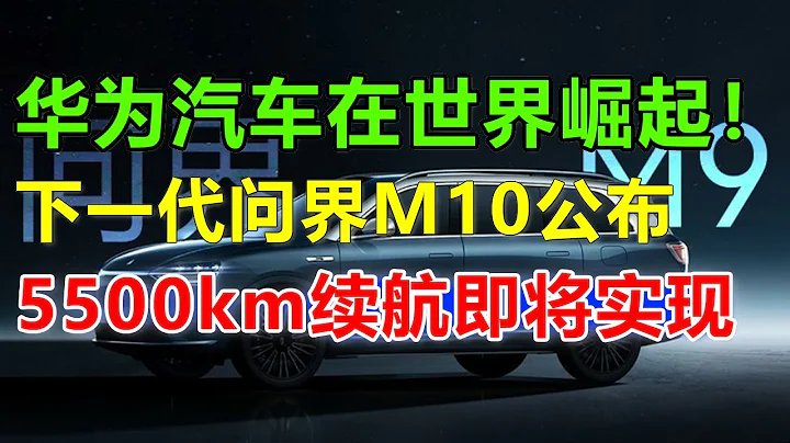 华为汽车在世界崛起，问界M10即将公布，这一组数据吓坏老外专家：什么！竟然是5500km续航的旗舰车，这下特斯拉的modelY彻底失去优势！#问界#问界m7#问界m9#华为问界#华为汽车 - 天天要闻