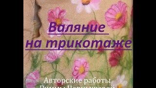 Валяние на трикотаже. Авторские работы Риммы Чернышевой Валяние на трикотаже. Авторские работы Риммы Чернышевой