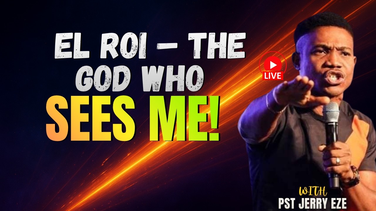 PASTOR JERRY EZE | EL ROI – THE GOD WHO SEES ME | PRAYERS FOR MERCY & RESTORATION