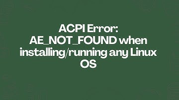ACPI Error: AE_NOT_FOUND when installing/running any Linux OS