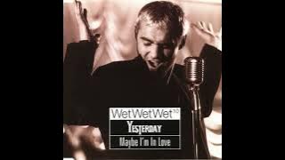 Wet Wet Wet - Yesterday / Maybe I'm In Love