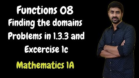 Maths 1A - Functions 08 - Finding The Domains, Problems in 1.3.3 & Exercise 1C-I