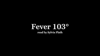 Sylvia Plath reading 'Fever 103°'