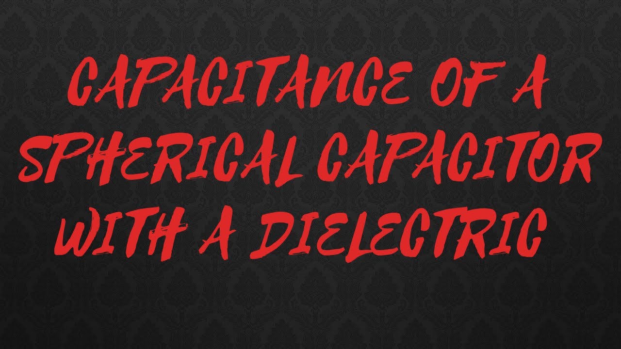 Capacitance Of a spherical Capacitor With dielectric in hindi YouTube