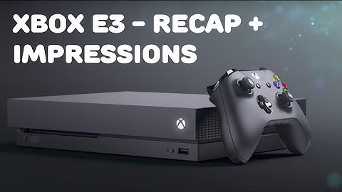 Xbox E3 2017 Recap + Impressions!