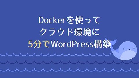 Dockerを使ってクラウド環境に5分でWordPressプロジェクトを構築する