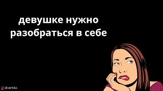 Девушке нужно разобраться в себе.