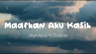 Jihan Audy ft  DJ Acan - Maafkan Aku Kasih (Lirik)