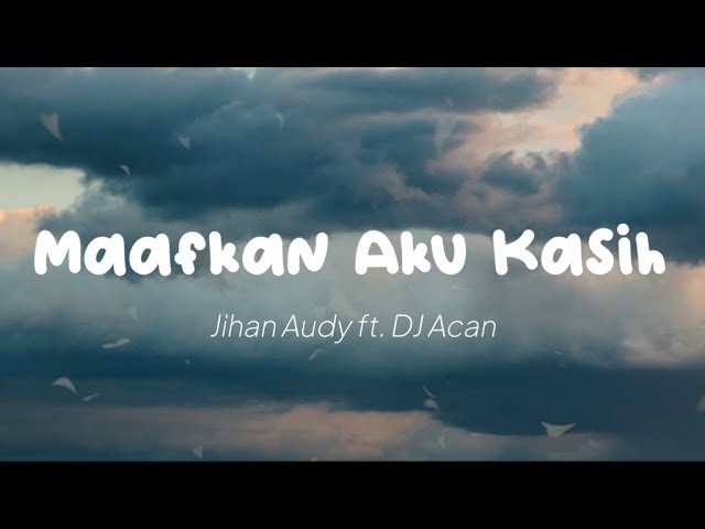 Jihan Audy ft  DJ Acan - Maafkan Aku Kasih (Lirik) class=