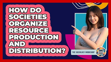 How Do Societies Organize Resource Production And Distribution?