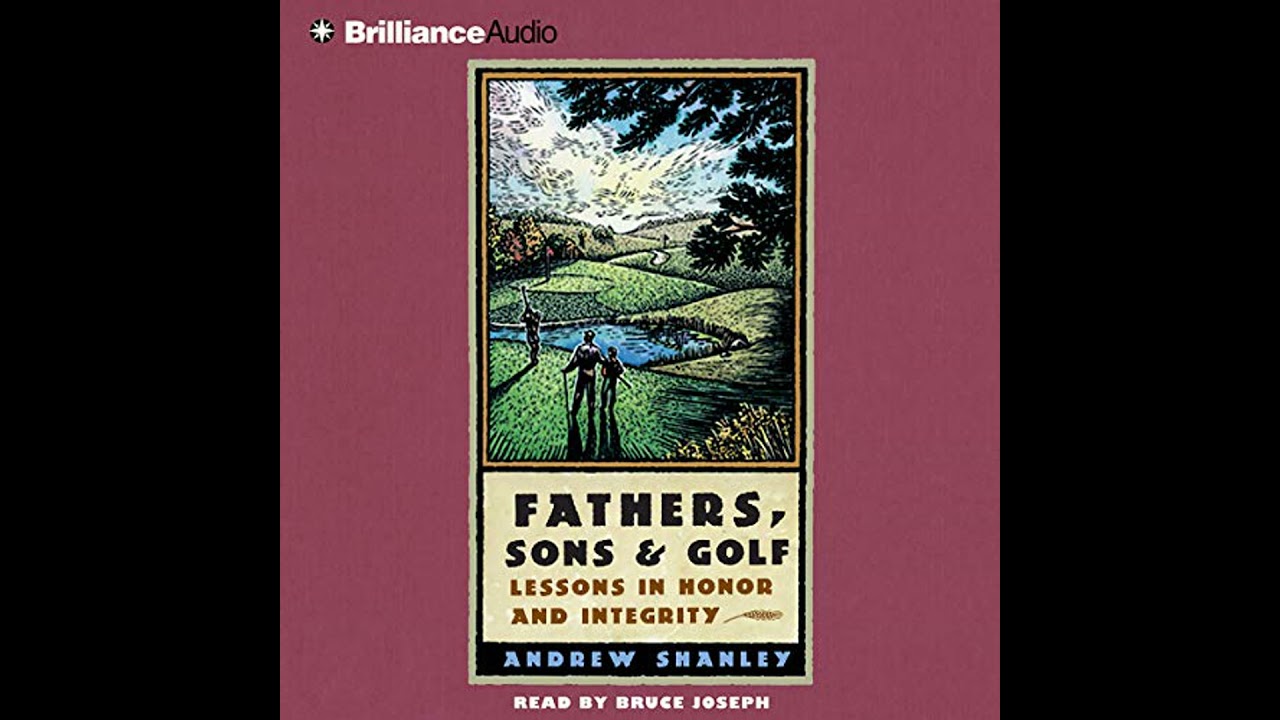 Fathers, Sons and Golf: Lessons in Honor and Integrity by Andrew Shanley | Full Audiobook