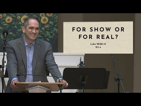 For Show or For Real? - Luke 20:20-47; 21:1-4