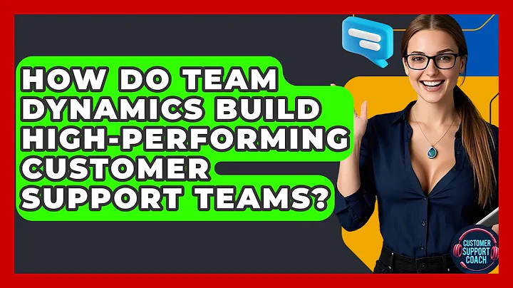 How Do Team Dynamics Build High-performing Customer Support Teams? - Customer Support Coach