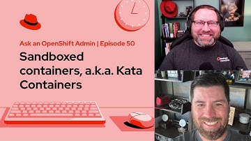 Ask an OpenShift Admin (Ep 50): Sandboxed containers, a.k.a. Kata Containers