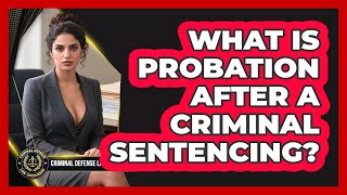 What Is Probation After A Criminal Sentencing? - Criminal Defense Law Uncovered