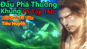đấu phấ thương khung phần 5 tập 160 | bắt đầu hồi sinh tổ tiên tiêu huyền | 15 phút review